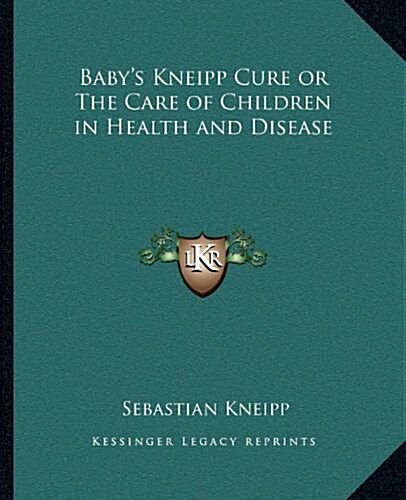 Babys Kneipp Cure or the Care of Children in Health and Disease (Paperback)