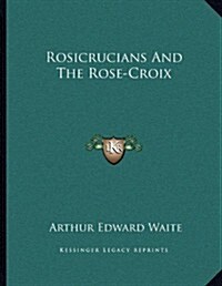 Rosicrucians and the Rose-Croix (Paperback)