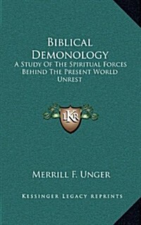 Biblical Demonology: A Study of the Spiritual Forces Behind the Present World Unrest (Hardcover)