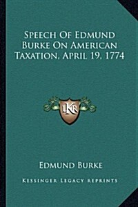 Speech of Edmund Burke on American Taxation, April 19, 1774 (Paperback)