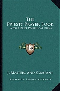 The Priests Prayer Book: With A Brief Pontifical (1884) (Paperback)