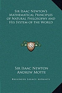 Sir Isaac Newtons Mathematical Principles of Natural Philosophy and His System of the World (Hardcover)