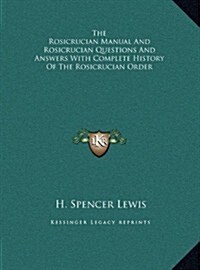 The Rosicrucian Manual and Rosicrucian Questions and Answers with Complete History of the Rosicrucian Order (Hardcover)