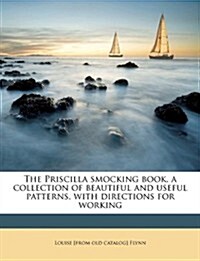 The Priscilla Smocking Book, a Collection of Beautiful and Useful Patterns, with Directions for Working (Paperback)
