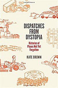 Dispatches from Dystopia: Histories of Places Not Yet Forgotten (Hardcover)