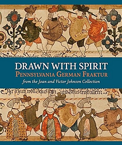 Drawn with Spirit: Pennsylvania German Fraktur from the Joan and Victor Johnson Collection (Hardcover)