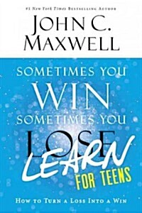 Sometimes You Win--Sometimes You Learn for Teens: How to Turn a Loss Into a Win (Paperback)