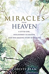Miracles from Heaven: A Little Girl, Her Journey to Heaven, and Her Amazing Story of Healing (Hardcover)