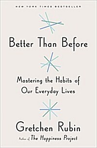 Better Than Before: Mastering the Habits of Our Everyday Lives (Hardcover)