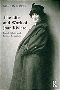 The Life and Work of Joan Riviere : Freud, Klein and Female Sexuality (Paperback)