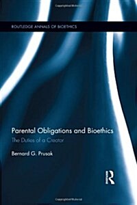 Parental Obligations and Bioethics : The Duties of a Creator (Hardcover)