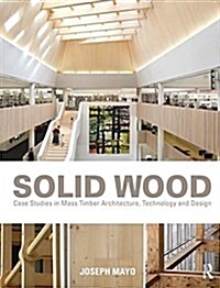 Solid Wood : Case Studies in Mass Timber Architecture, Technology and Design (Hardcover)