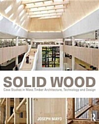 Solid Wood : Case Studies in Mass Timber Architecture, Technology and Design (Paperback)