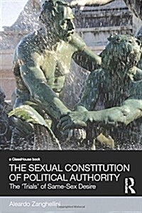 The Sexual Constitution of Political Authority : The Trials of Same-Sex Desire (Hardcover)