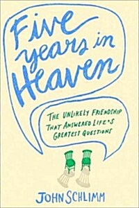 Five Years in Heaven: The Unlikely Friendship That Answered Lifes Greatest Questions (Hardcover, Deckle Edge)