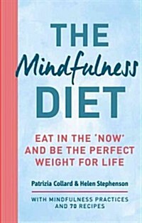 The Mindfulness Diet: Eat in the Now and Be the Perfect Weight for Life - With Mindfulness Practices and 70 Recipes (Paperback)