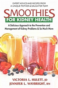Smoothies for Kidney Health: A Delicious Approach to the Prevention and Management of Kidney Problems and So Much More (Paperback)