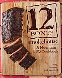 12 Bones Smokehouse: A Mountain BBQ Cookbook (Hardcover)