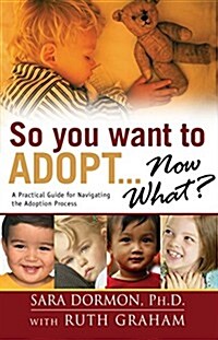 So You Want to Adopt.. Now What? (Paperback)