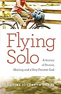 Flying Solo: A Journey of Divorce, Healing and a Very Present God (Paperback)