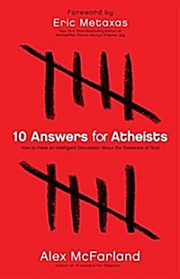 10 Answers for Atheists: How to Have an Intelligent Discussion about the Existence of God (Paperback)