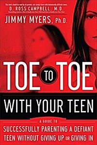 Toe to Toe with Your Teen: A Guide to Successfully Parenting a Defiant Teen Without Giving Up or Giving in (Paperback)