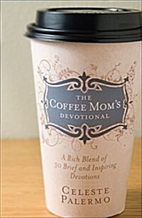 The Coffee Moms Devotional: A Rich Blend of 30 Brief and Inspiring Devotions (Paperback)