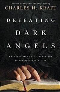 Defeating Dark Angels: Breaking Demonic Oppression in the Believers Life (Paperback)