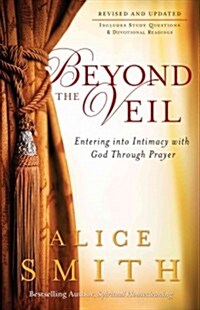 Beyond the Veil: Entering Into Intimacy with God Through Prayer (Paperback, Revised, Update)