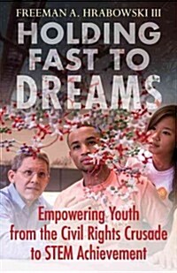Holding Fast to Dreams: Empowering Youth from the Civil Rights Crusade to Stem Achievement (Hardcover)