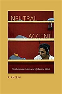 Neutral Accent: How Language, Labor, and Life Become Global (Hardcover)