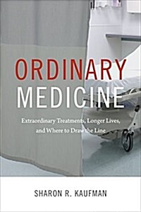 Ordinary Medicine: Extraordinary Treatments, Longer Lives, and Where to Draw the Line (Paperback)