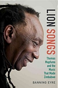 Lion Songs: Thomas Mapfumo and the Music That Made Zimbabwe (Hardcover)