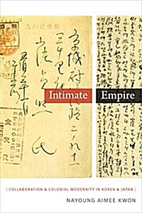 Intimate Empire: Collaboration and Colonial Modernity in Korea and Japan (Paperback)