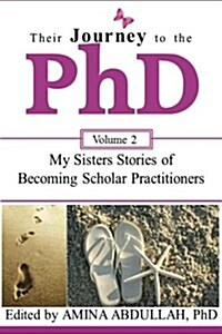 Their Journey to the PhD Volume 2: My Sisters Stories of Becoming Scholar Practitioners (Paperback)