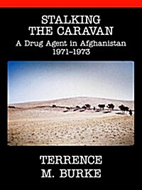 Stalking the Caravan: A Drug Agent in Afghanistan 1971-1973 (Paperback)