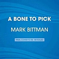 A Bone to Pick: The Good and Bad News about Food, with Wisdom and Advice on Diets, Food Safety, Gmos, Farming, and More (Audio CD)