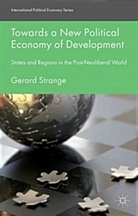 Towards a New Political Economy of Development : States and Regions in the Post-Neoliberal World (Hardcover)