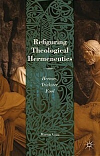 Refiguring Theological Hermeneutics : Hermes, Trickster, Fool (Hardcover)