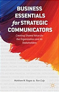 Business Essentials for Strategic Communicators : Creating Shared Value for the Organization and its Stakeholders (Hardcover)