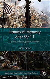 Frames of Memory After 9/11 : Culture, Criticism, Politics, and Law (Hardcover)