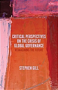 Critical Perspectives on the Crisis of Global Governance : Reimagining the Future (Hardcover)