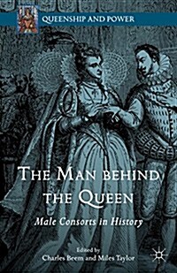 The Man Behind the Queen : Male Consorts in History (Hardcover)
