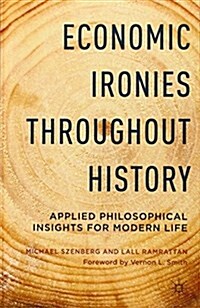 Economic Ironies Throughout History : Applied Philosophical Insights for Modern Life (Hardcover)