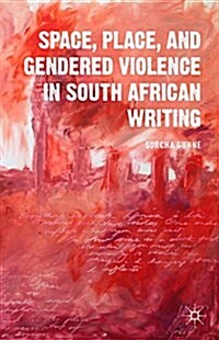 Space, Place, and Gendered Violence in South African Writing (Hardcover)