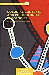 Colonial Contexts and Postcolonial Theologies : Storyweaving in the Asia-Pacific (Hardcover)