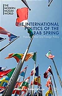 The International Politics of the Arab Spring : Popular Unrest and Foreign Policy (Hardcover)