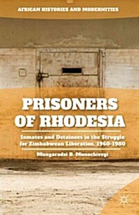 Prisoners of Rhodesia : Inmates and Detainees in the Struggle for Zimbabwean Liberation, 1960-1980 (Hardcover)