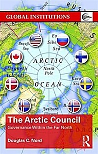 The Arctic Council : Governance Within the Far North (Hardcover)