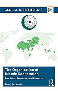 The Organization of Islamic Cooperation : Politics, Problems, and Potential (Hardcover)